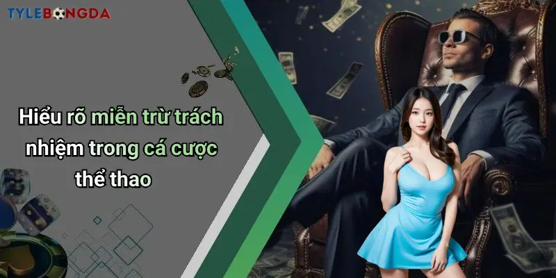 Hiểu rõ miễn trừ trách nhiệm trong cá cược thể thao