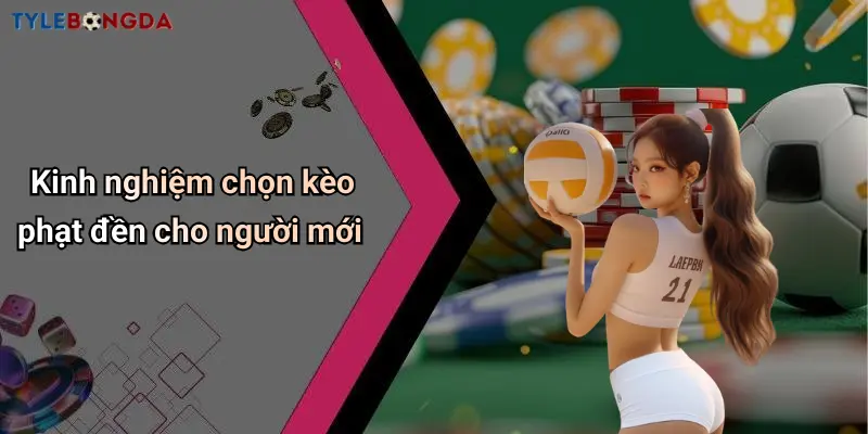 Kinh nghiệm chọn kèo phạt đền cho người mới