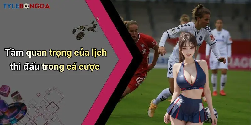 Tầm quan trọng của lịch thi đấu trong cá cược
