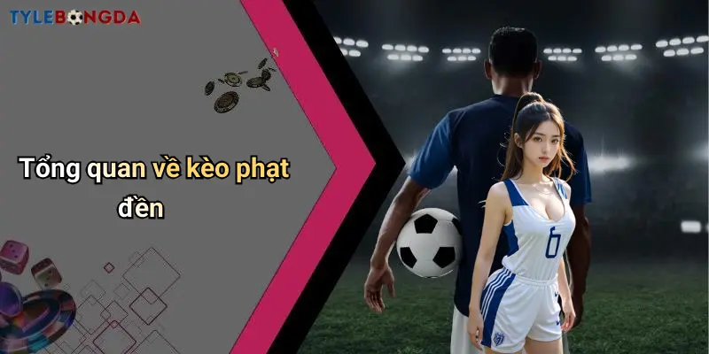 Tổng quan về kèo phạt đền
