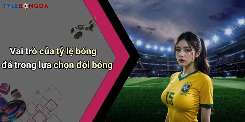 Vai trò của tỷ lệ bóng đá trong lựa chọn đội bóng