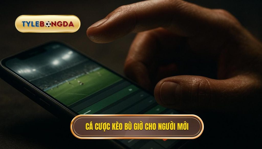 Cá cược kèo bù giờ cho người mới