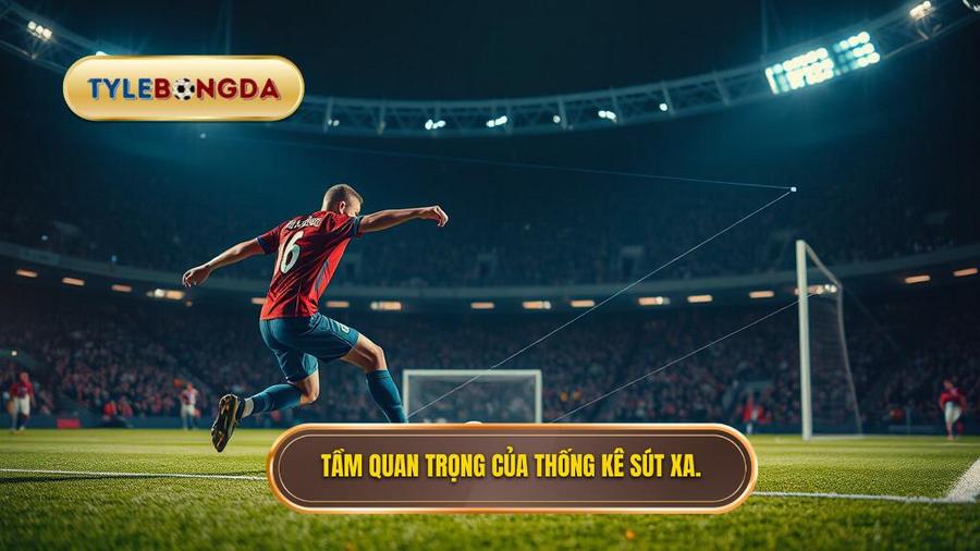 Tại sao thống kê sút xa lại quan trọng trong soi kèo?