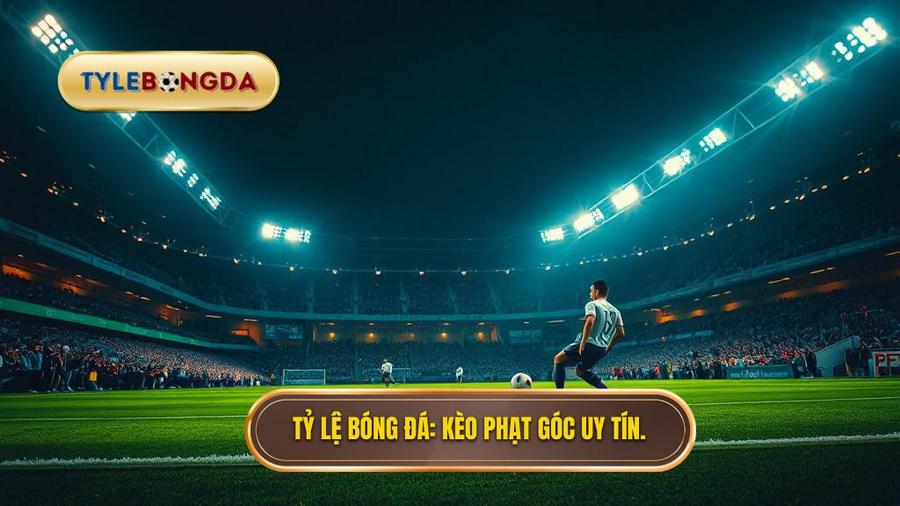 Kèo cược đội nhận quả phạt góc trong 10 phút đầu: Bí quyết thắng lớn