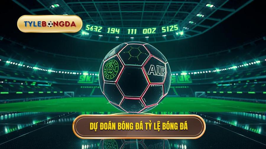 Dự đoán bóng đá TỶ LỆ BÓNG ĐÁ