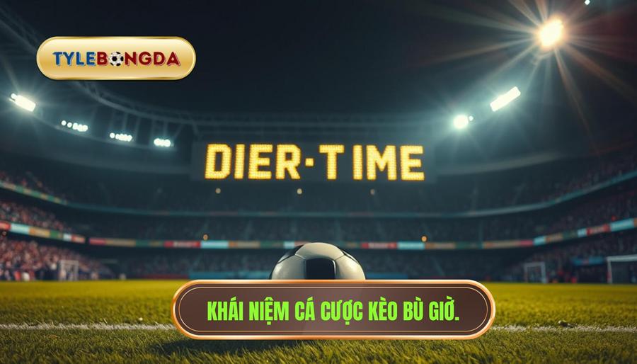 Khái niệm cá cược kèo bù giờ