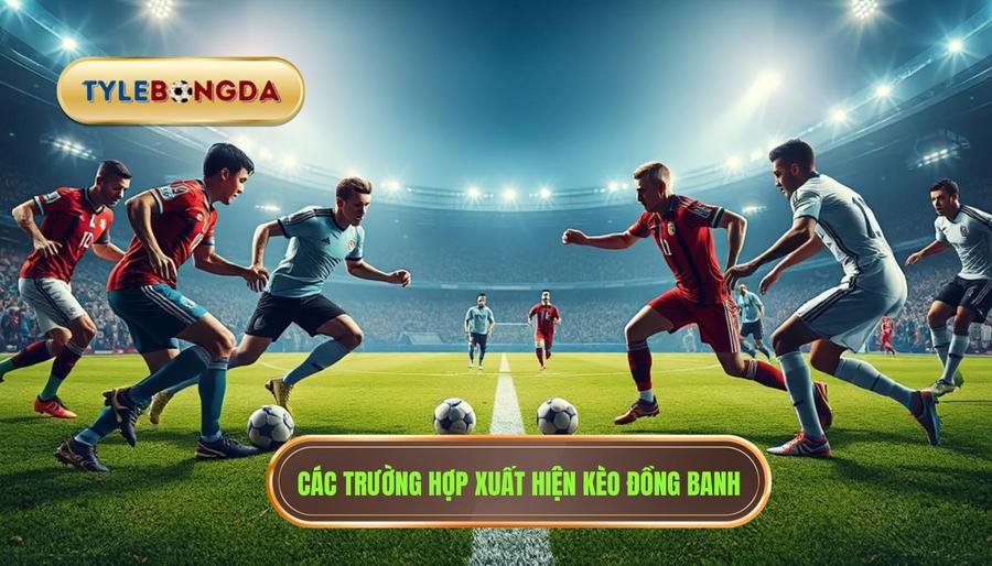 Các trường hợp xuất hiện kèo đồng banh